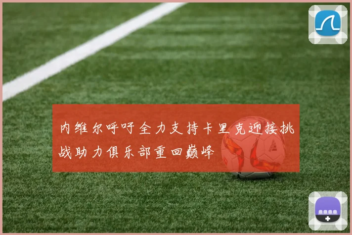 内维尔呼吁全力支持卡里克迎接挑战助力俱乐部重回巅峰