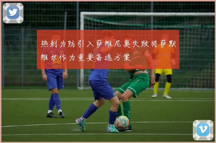 热刺为防引入萨维尼奥失败将萨默维尔作为重要备选方案