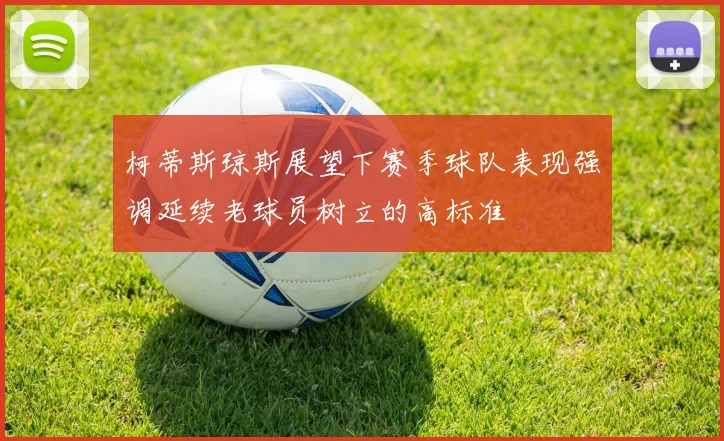 柯蒂斯琼斯展望下赛季球队表现强调延续老球员树立的高标准